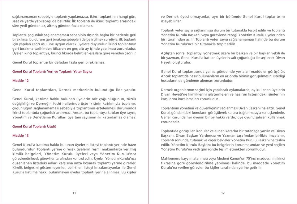 Toplantı, çoğunluk sağlanamaması sebebinin dışında başka bir nedenle geri bırakılırsa, bu durum geri bırakma sebepleri de belirtilmek suretiyle, ilk toplantı için yapılan çağrı usulüne uygun olarak