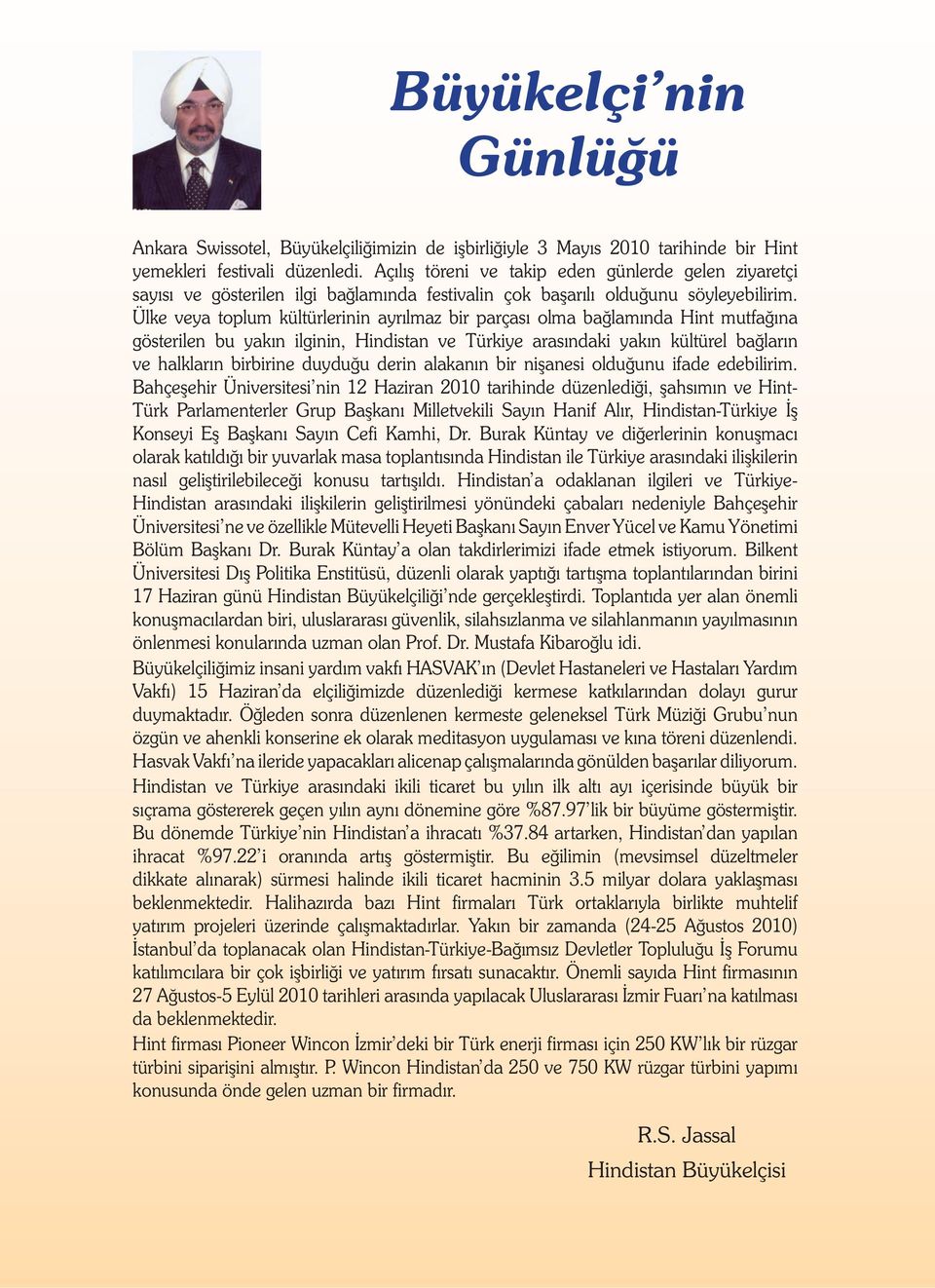 Ülke veya toplum kültürlerinin ayrılmaz bir parçası olma bağlamında Hint mutfağına gösterilen bu yakın ilginin, Hindistan ve Türkiye arasındaki yakın kültürel bağların ve halkların birbirine duyduğu