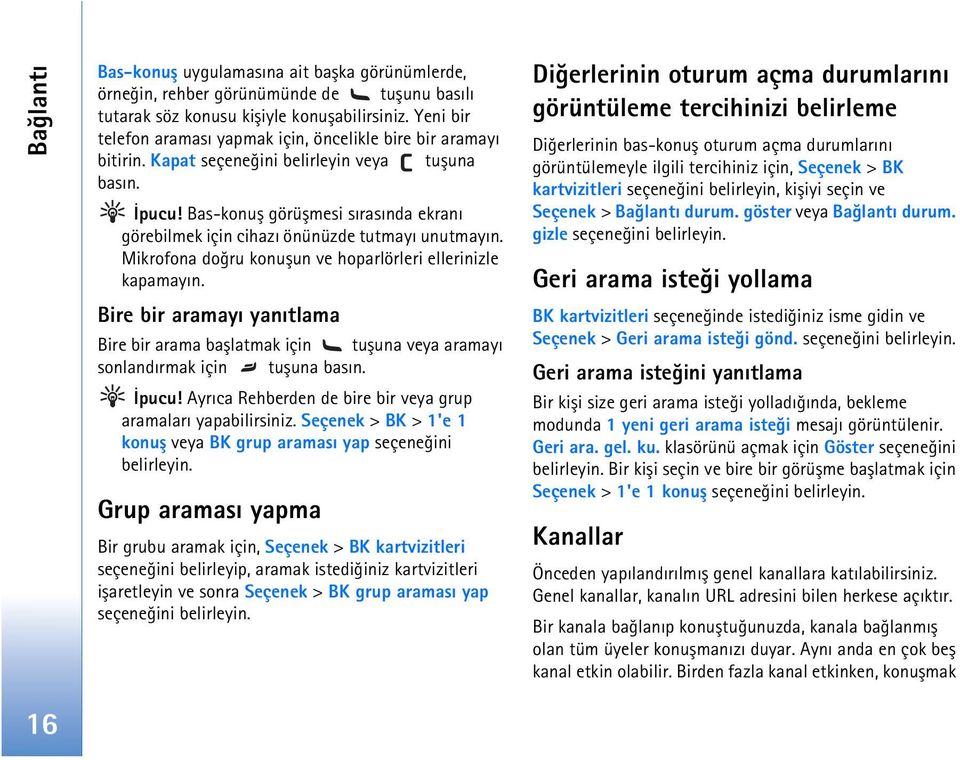 Bas-konuþ görüþmesi sýrasýnda ekraný görebilmek için cihazý önünüzde tutmayý unutmayýn. Mikrofona doðru konuþun ve hoparlörleri ellerinizle kapamayýn.