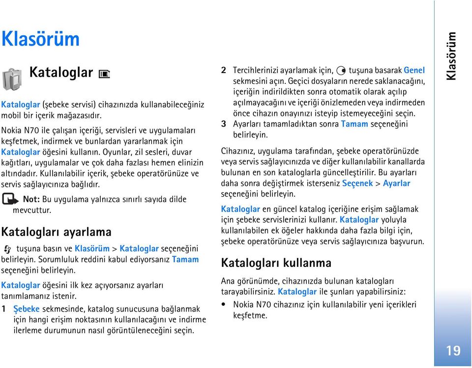 Oyunlar, zil sesleri, duvar kaðýtlarý, uygulamalar ve çok daha fazlasý hemen elinizin altýndadýr. Kullanýlabilir içerik, þebeke operatörünüze ve servis saðlayýcýnýza baðlýdýr.