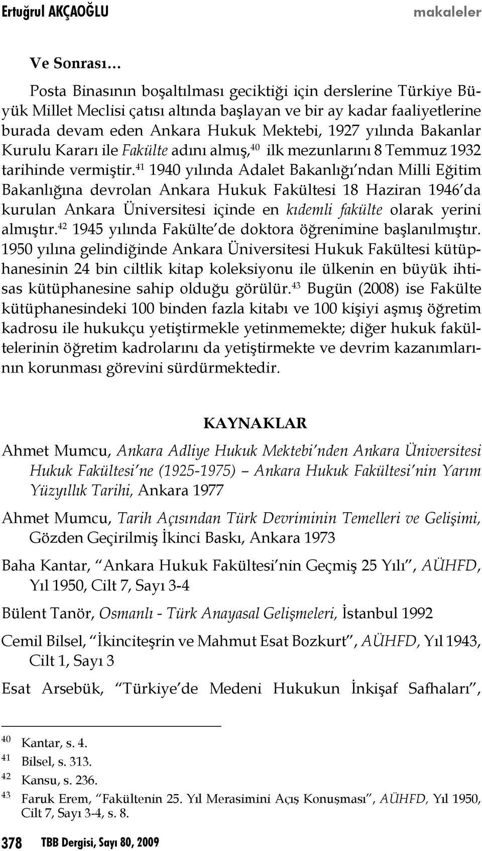 41 1940 yılında Adalet Bakanlığı ndan Milli Eğitim Bakanlığına devrolan Ankara Hukuk Fakültesi 18 Haziran 1946 da kurulan Ankara Üniversitesi içinde en kıdemli fakülte olarak yerini almıştır.