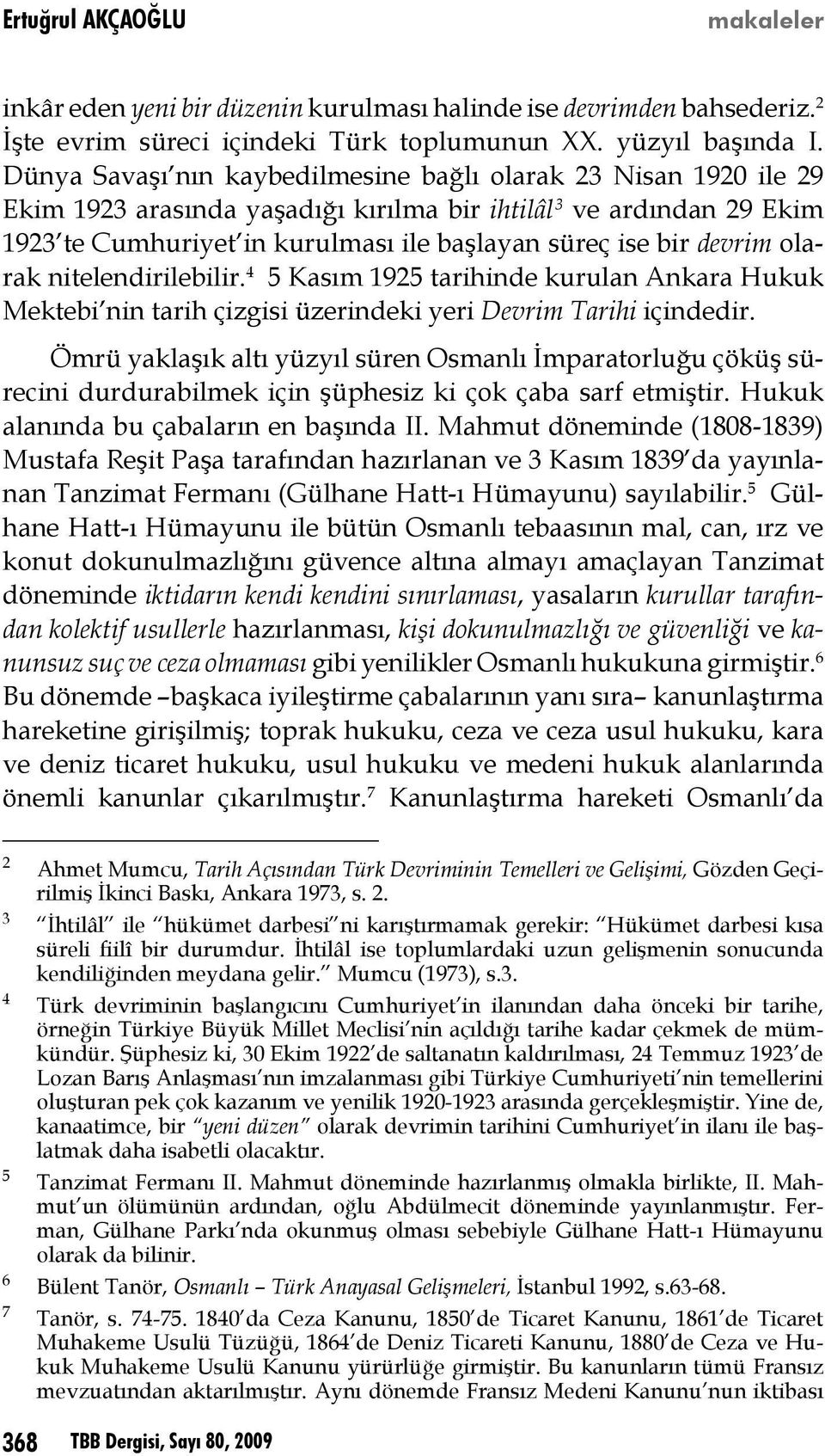 devrim olarak nitelendirilebilir. 4 5 Kasım 1925 tarihinde kurulan Ankara Hukuk Mektebi nin tarih çizgisi üzerindeki yeri Devrim Tarihi içindedir.