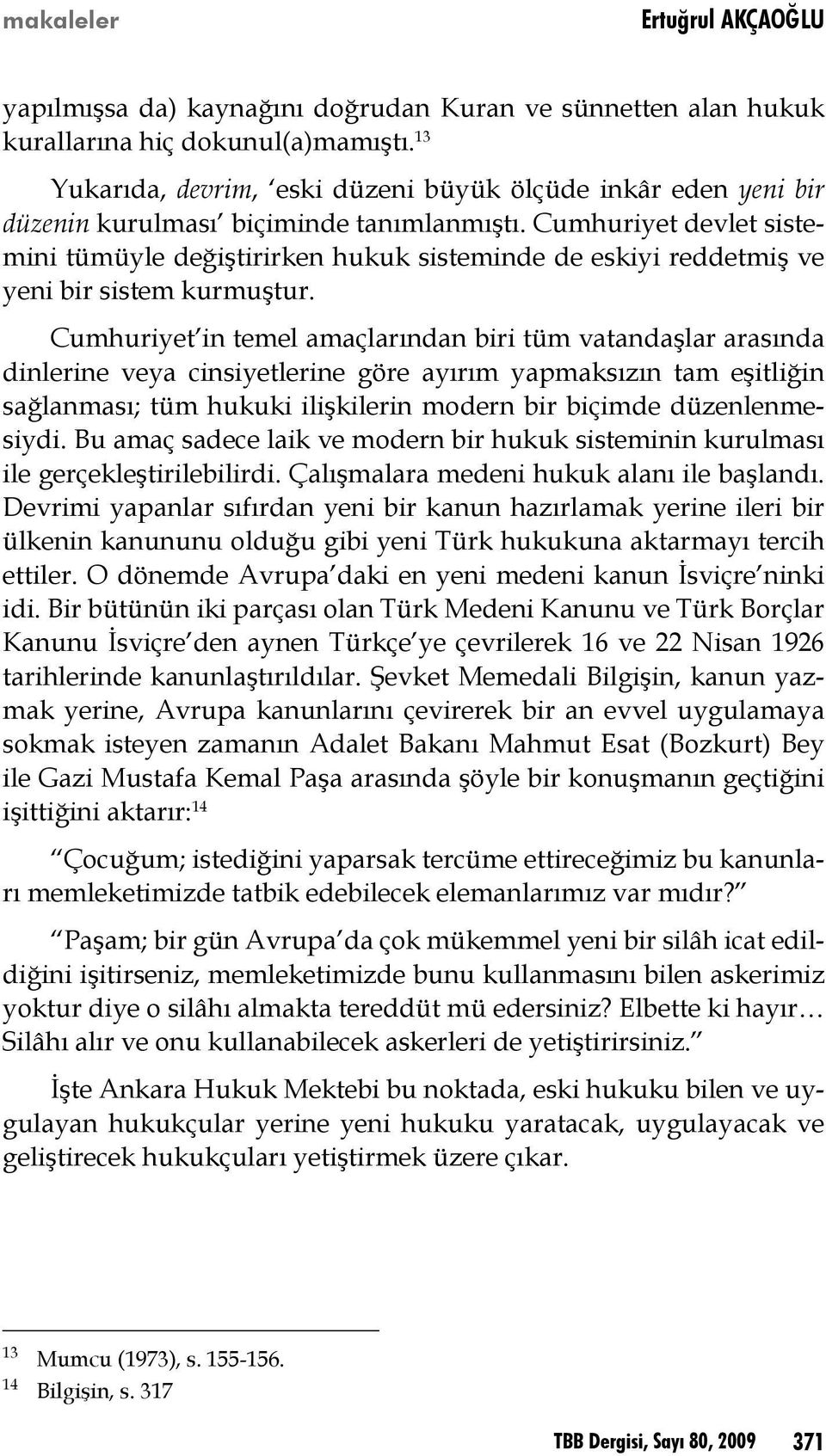 Cumhuriyet devlet sistemini tümüyle değiştirirken hukuk sisteminde de eskiyi reddetmiş ve yeni bir sistem kurmuştur.