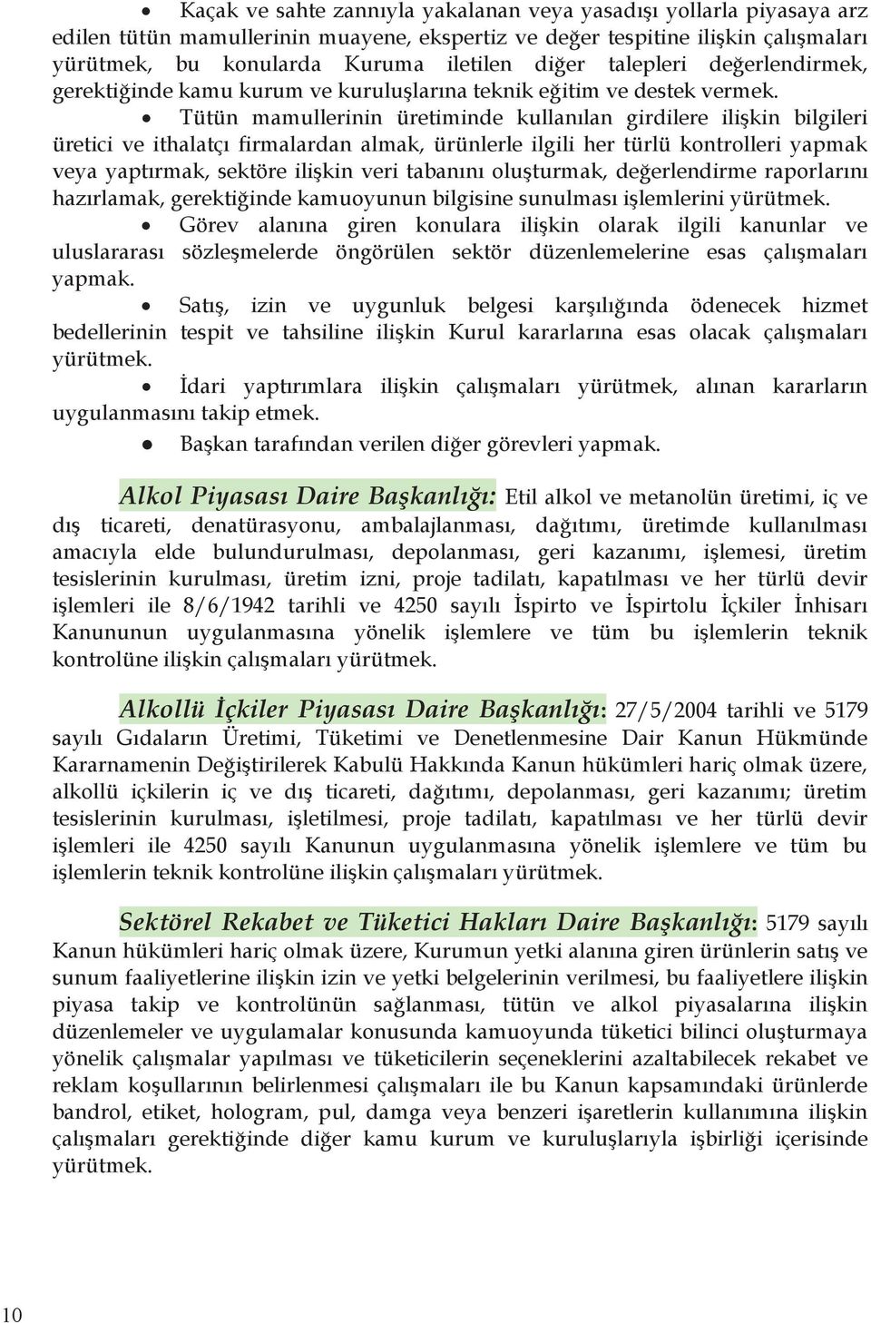 Tütün mamullerinin üretiminde kullanılan girdilere ilişkin bilgileri üretici ve ithalatçı firmalardan almak, ürünlerle ilgili her türlü kontrolleri yapmak veya yaptırmak, sektöre ilişkin veri