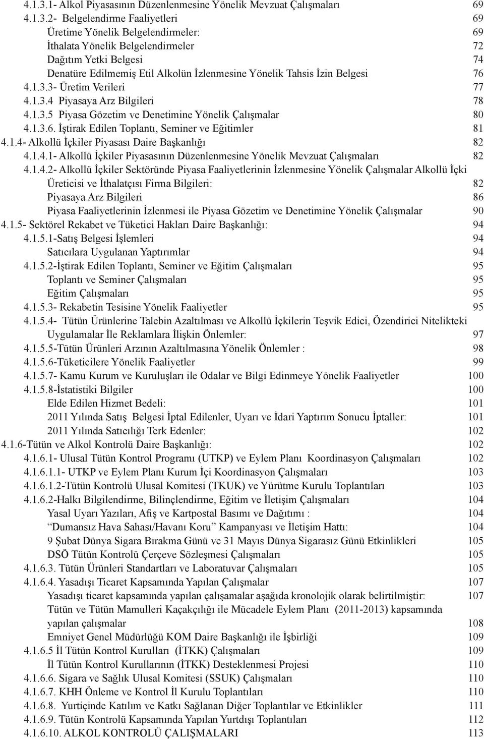 Denatüre Edilmemiş Etil Alkolün İzlenmesine Yönelik Tahsis İzin Belgesi 76 3- Üretim Verileri 77 4 Piyasaya Arz Bilgileri 78 5 Piyasa Gözetim ve Denetimine Yönelik Çalışmalar 80 6.