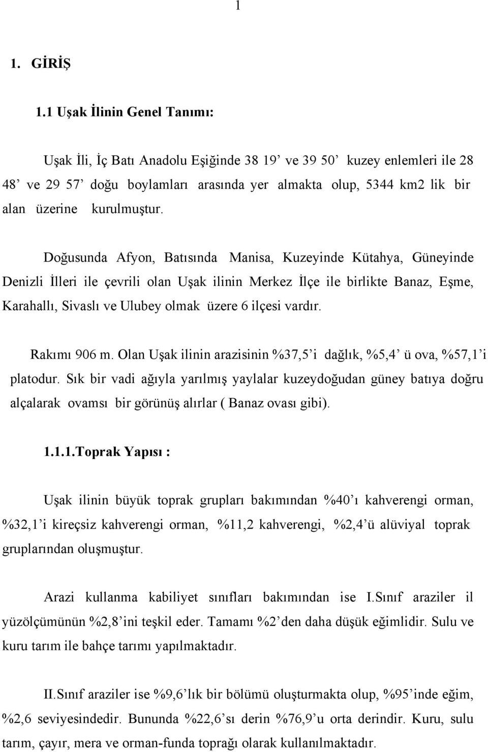 Doğusunda Afyon, Batısında Manisa, Kuzeyinde Kütahya, Güneyinde Denizli İlleri ile çevrili olan Uşak ilinin Merkez İlçe ile birlikte Banaz, Eşme, Karahallı, Sivaslı ve Ulubey olmak üzere 6 ilçesi