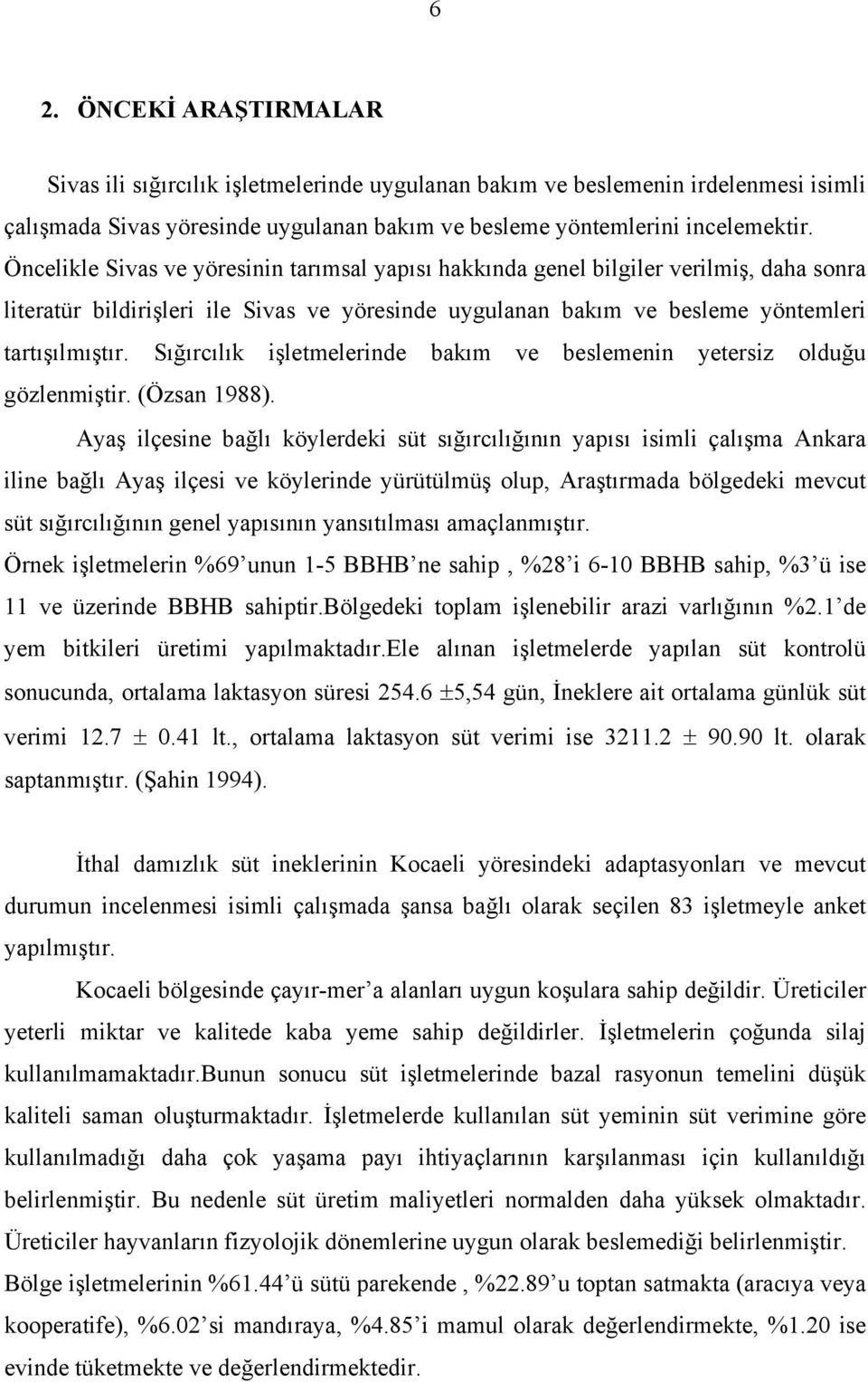 Sığırcılık işletmelerinde bakım ve beslemenin yetersiz olduğu gözlenmiştir. (Özsan 1988).