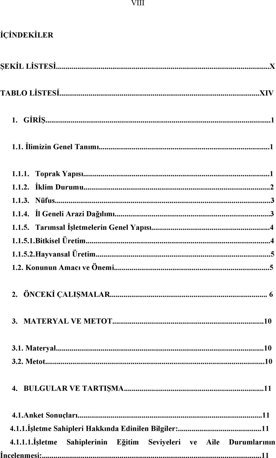 ..5 2. ÖNCEKİ ÇALIŞMALAR... 6 3. MATERYAL VE METOT...1 3.1. Materyal...1 3.2. Metot...1 4. BULGULAR VE TARTIŞMA...11 4.1.Anket Sonuçları...11 4.1.1.İşletme Sahipleri Hakkında Edinilen Bilgiler:.