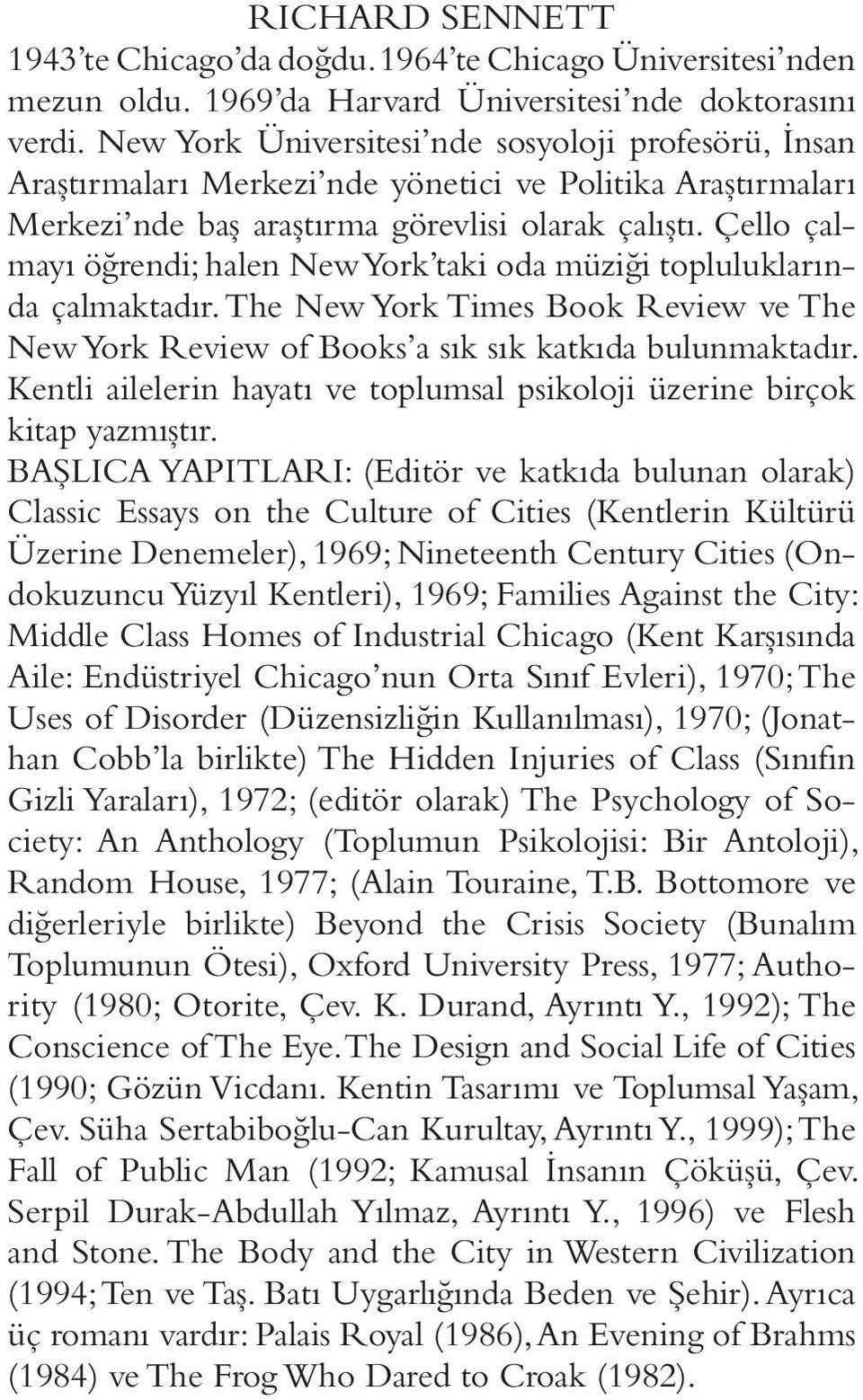 Çello çalmayı öğrendi; halen New York taki oda müziği topluluklarında çalmaktadır. The New York Times Book Review ve The New York Review of Books a sık sık katkıda bulunmaktadır.