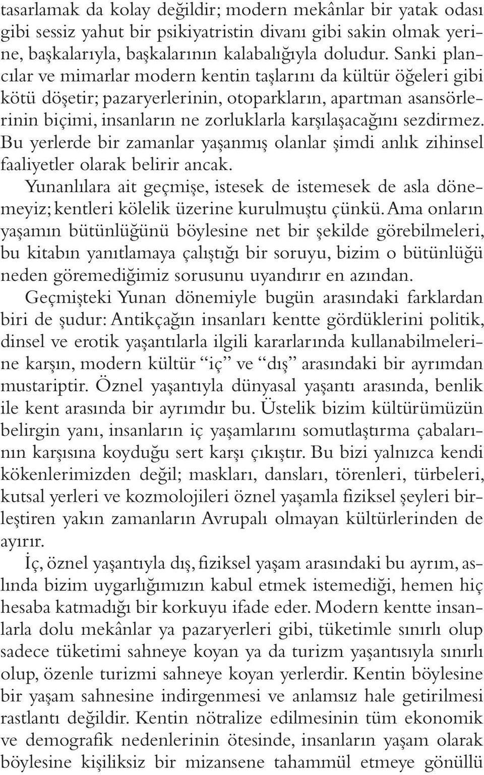 sezdirmez. Bu yerlerde bir zamanlar yaşanmış olanlar şimdi anlık zihinsel faaliyetler olarak belirir ancak.