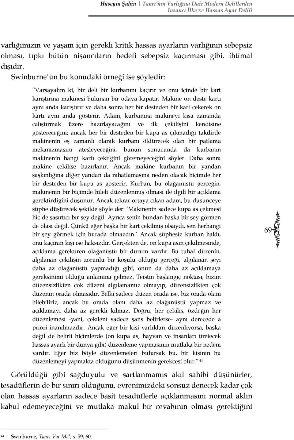 Makine on deste kartı aynı anda karıştırır ve daha sonra her bir desteden bir kart çekerek on kartı aynı anda gösterir.