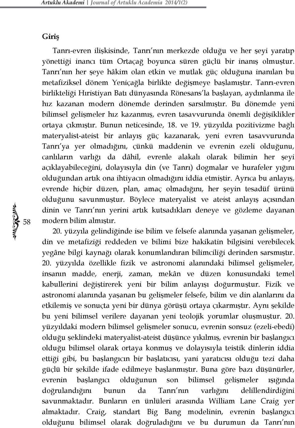 Tanrı-evren birlikteliği Hıristiyan Batı dünyasında Rönesans la başlayan, aydınlanma ile hız kazanan modern dönemde derinden sarsılmıştır.