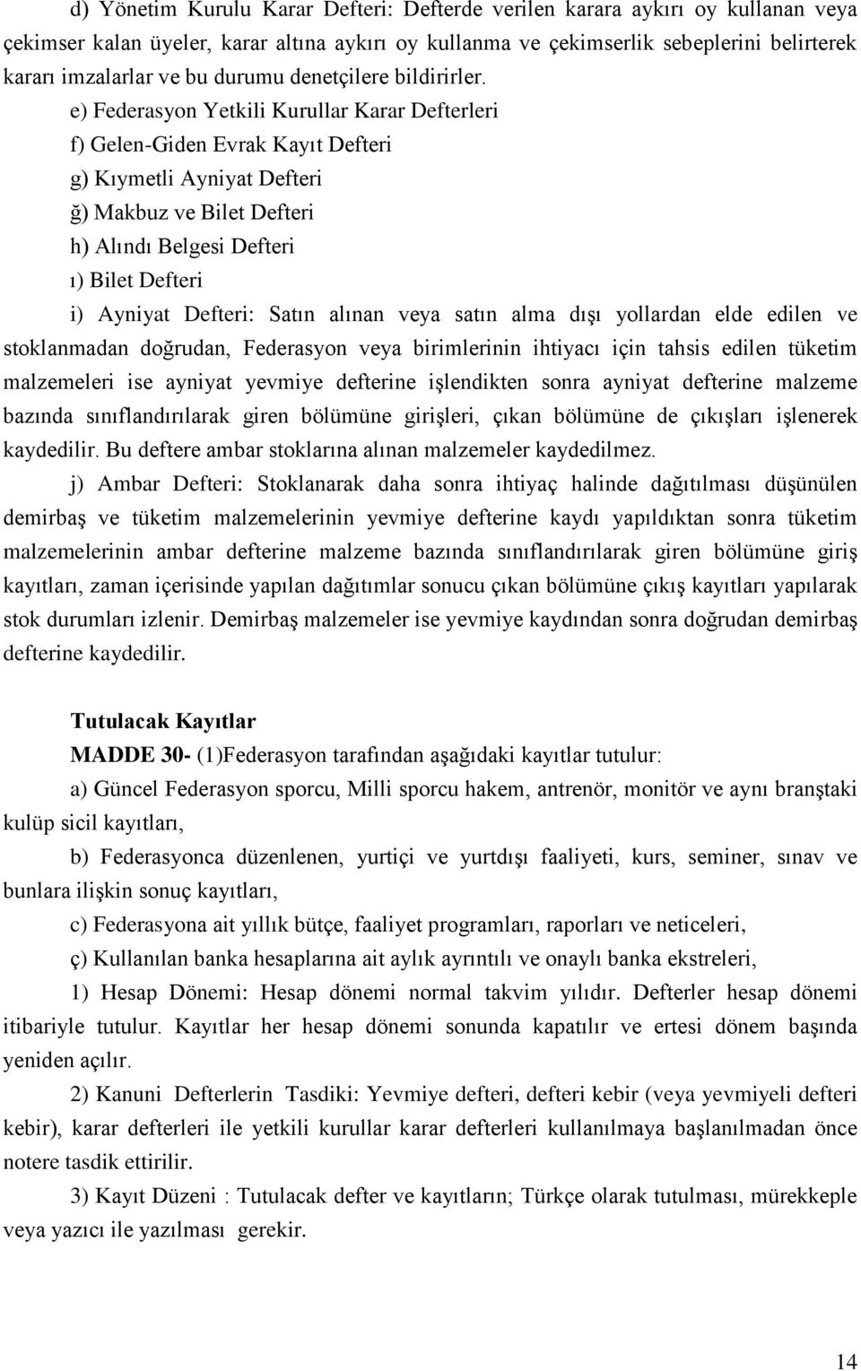 e) Federasyon Yetkili Kurullar Karar Defterleri f) Gelen-Giden Evrak Kayıt Defteri g) Kıymetli Ayniyat Defteri ğ) Makbuz ve Bilet Defteri h) Alındı Belgesi Defteri ı) Bilet Defteri i) Ayniyat