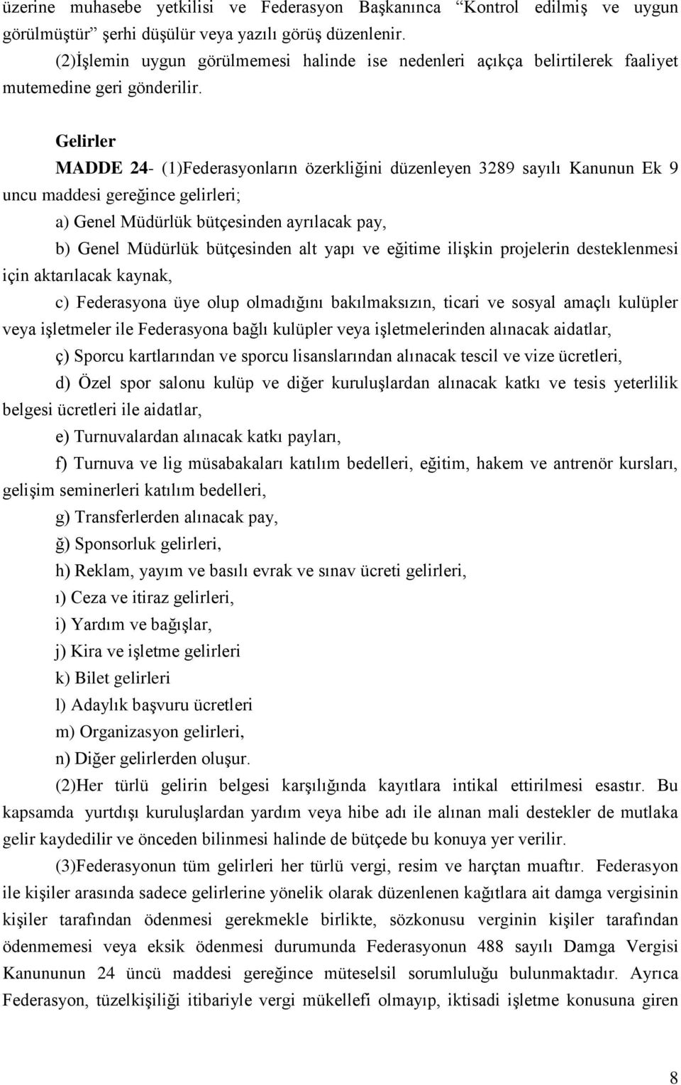 Gelirler MADDE 24- (1)Federasyonların özerkliğini düzenleyen 3289 sayılı Kanunun Ek 9 uncu maddesi gereğince gelirleri; a) Genel Müdürlük bütçesinden ayrılacak pay, b) Genel Müdürlük bütçesinden alt