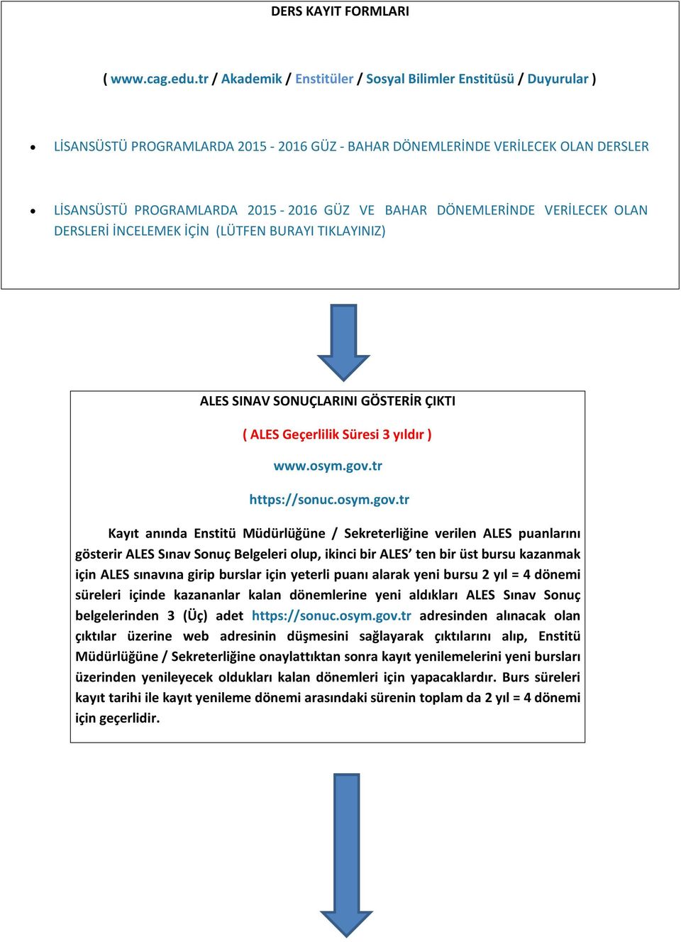 DÖNEMLERİNDE VERİLECEK OLAN DERSLERİ İNCELEMEK İÇİN (LÜTFEN BURAYI TIKLAYINIZ) ALES SINAV SONUÇLARINI GÖSTERİR ÇIKTI ( ALES Geçerlilik Süresi 3 yıldır ) www.osym.gov.