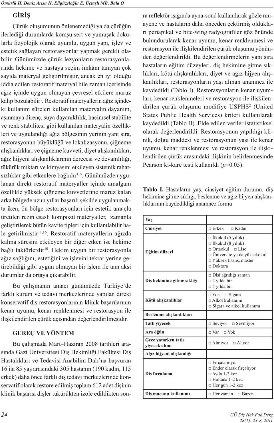 Günümüzde çürük lezyonların restorasyonlarında hekime ve hastaya seçim imkânı tanıyan çok sayıda materyal geliştirilmiştir, ancak en iyi olduğu iddia edilen restoratif materyal bile zaman içerisinde