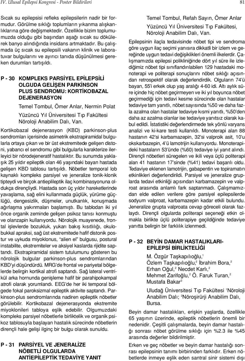 Bu çal flmada üç s cak su epilepsili vakan n klinik ve laboratuvar bulgular n ve ay r c tan da düflünülmesi gereken durumlar tart fl ld.