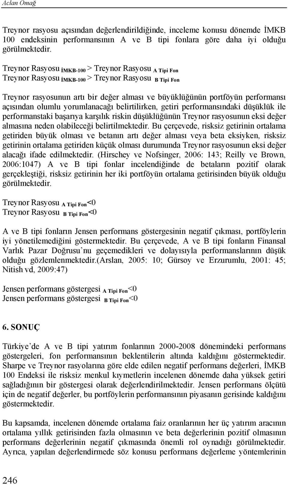 olumlu yorumlanacağı belirtilirken, getiri performansındaki düşüklük ile performanstaki başarıya karşılık riskin düşüklüğünün Treynor rasyosunun eksi değer almasına neden olabileceği belirtilmektedir.