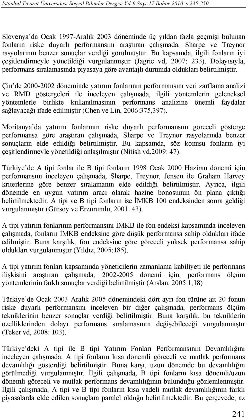 görülmüştür. Bu kapsamda, ilgili fonların iyi çeşitlendirmeyle yönetildiği vurgulanmıştır (Jagric vd, 2007: 233).