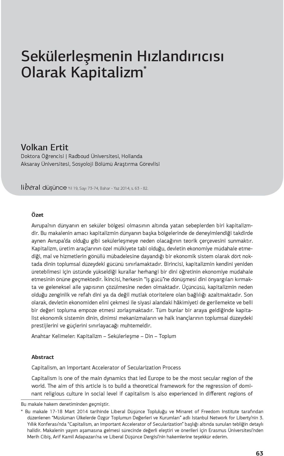 Bu makalenin amacı kapitalizmin dünyanın başka bölgelerinde de deneyimlendiği takdirde aynen Avrupa da olduğu gibi sekülerleşmeye neden olacağının teorik çerçevesini sunmaktır.