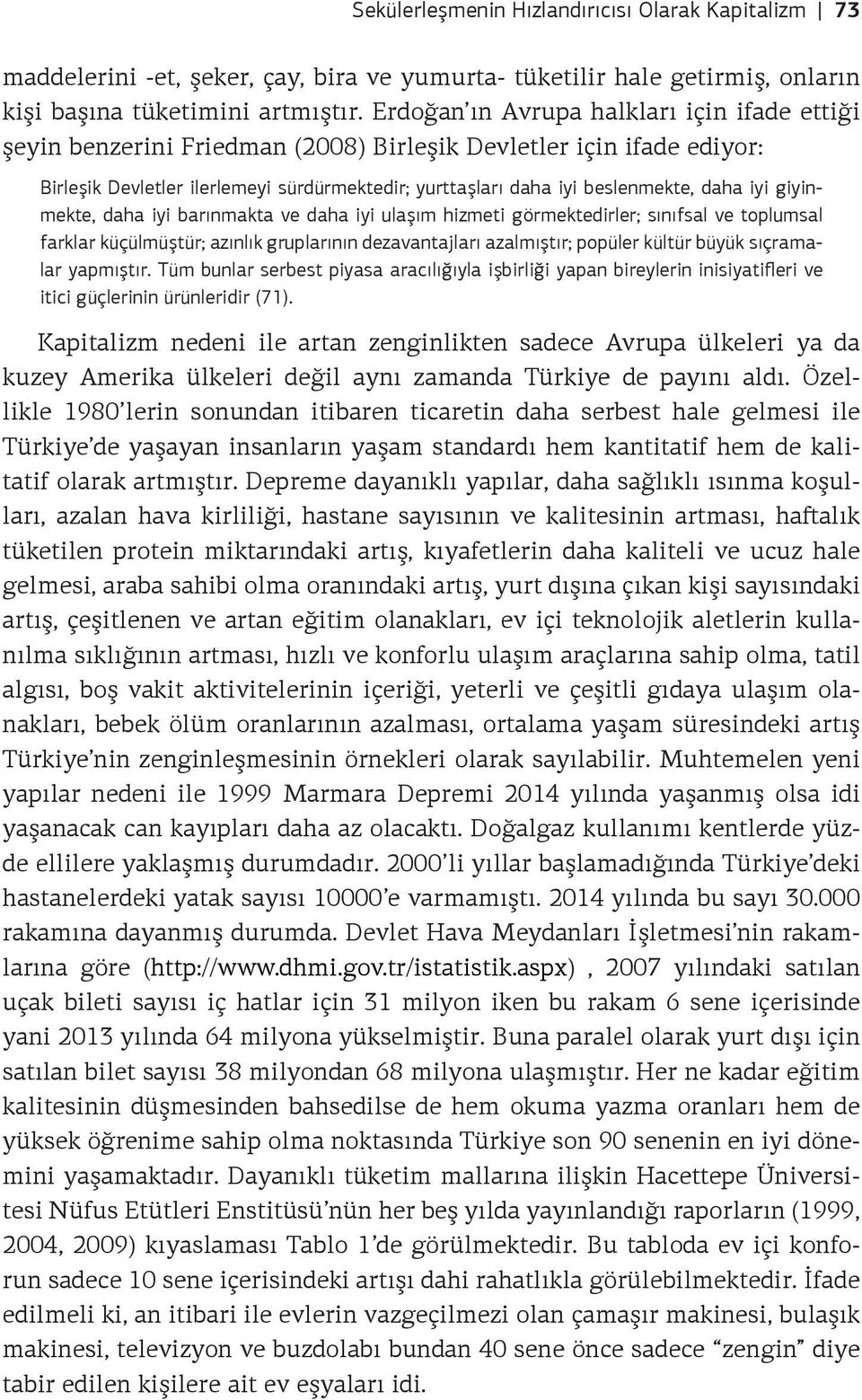 iyi giyinmekte, daha iyi barınmakta ve daha iyi ulaşım hizmeti görmektedirler; sınıfsal ve toplumsal farklar küçülmüştür; azınlık gruplarının dezavantajları azalmıştır; popüler kültür büyük