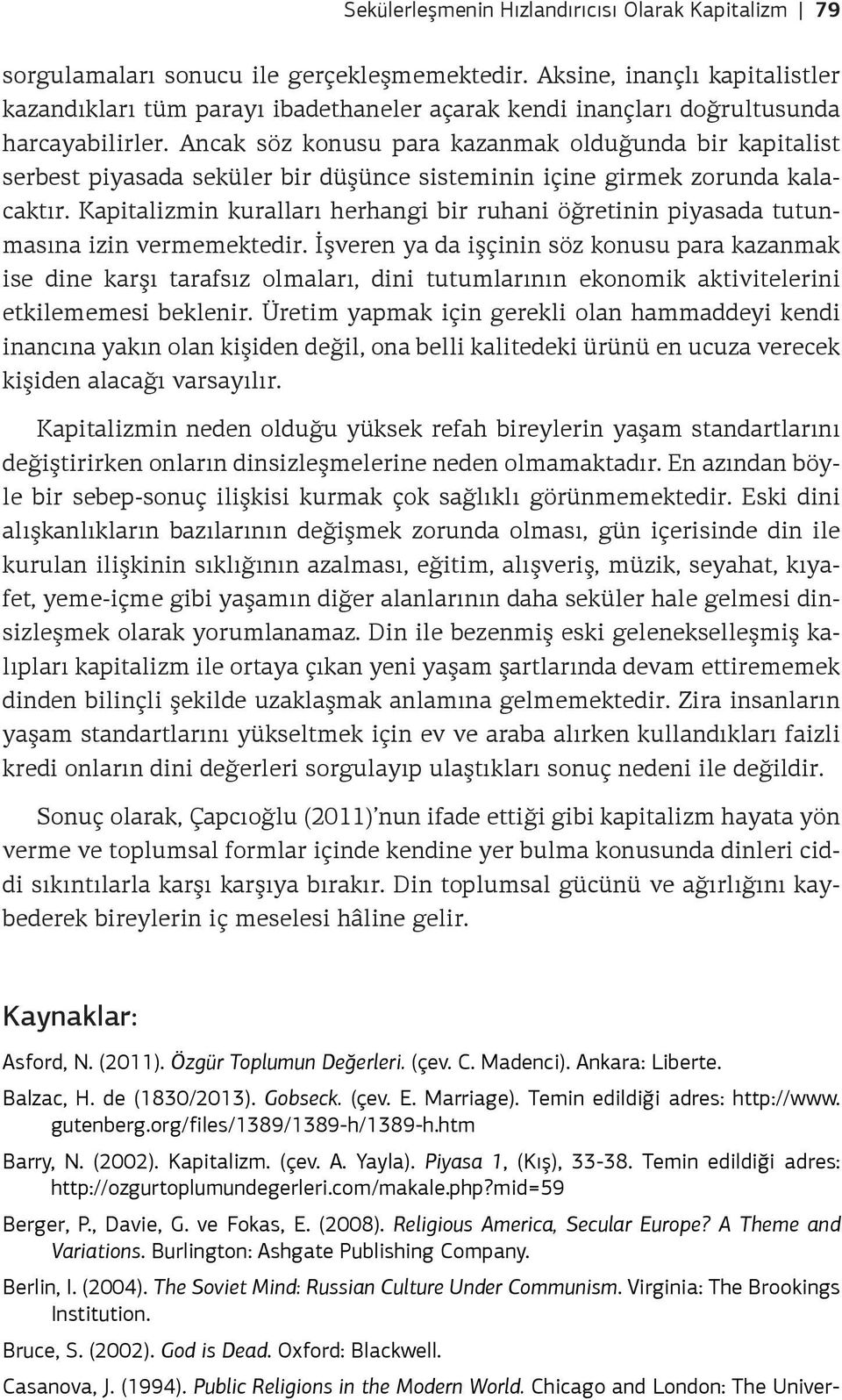 Ancak söz konusu para kazanmak olduğunda bir kapitalist serbest piyasada seküler bir düşünce sisteminin içine girmek zorunda kalacaktır.