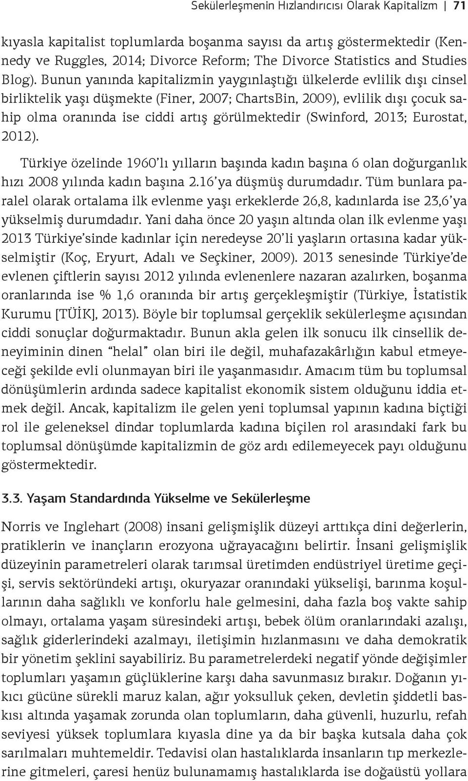 Bunun yanında kapitalizmin yaygınlaştığı ülkelerde evlilik dışı cinsel birliktelik yaşı düşmekte (Finer, 2007; ChartsBin, 2009), evlilik dışı çocuk sahip olma oranında ise ciddi artış görülmektedir