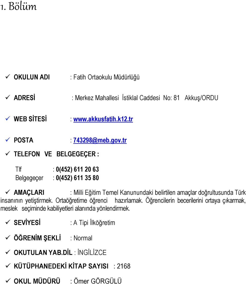 tr TELEFON VE BELGEGEÇER : Tlf : 0(452) 611 20 63 Belgegeçer : 0(452) 611 35 80 AMAÇLARI : Milli Eğitim Temel Kanunundaki belirtilen amaçlar doğrultusunda