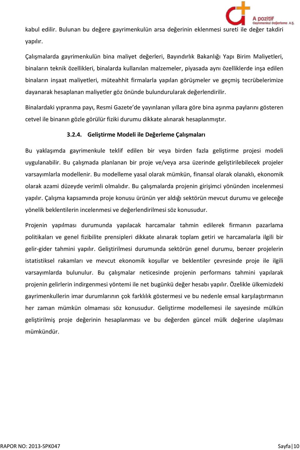 binaların inşaat maliyetleri, müteahhit firmalarla yapılan görüşmeler ve geçmiş tecrübelerimize dayanarak hesaplanan maliyetler göz önünde bulundurularak değerlendirilir.