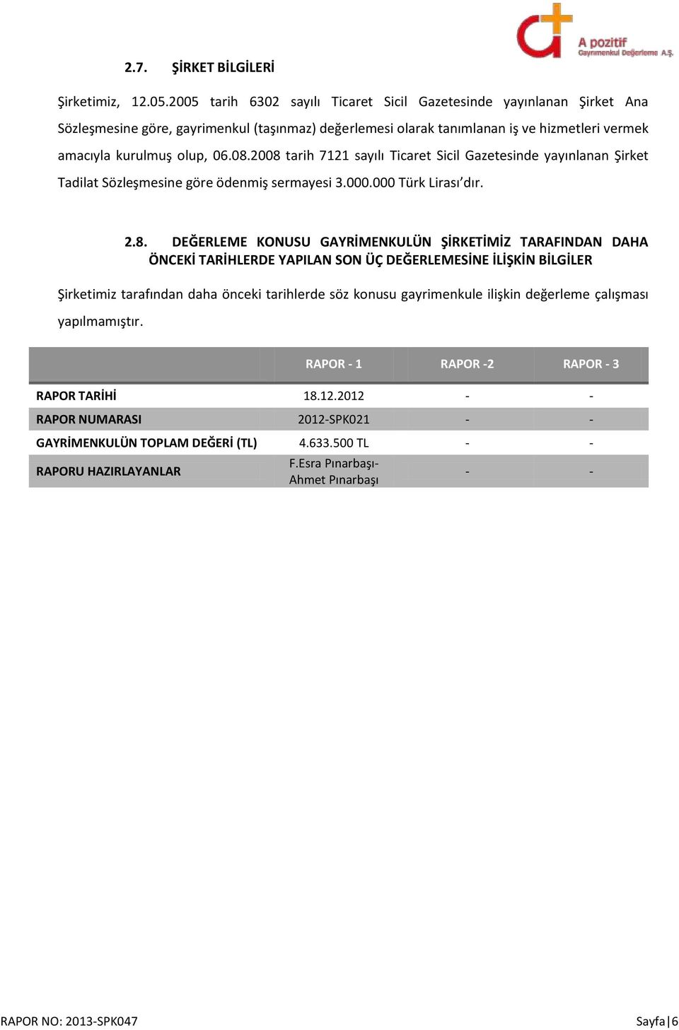 2008 tarih 7121 sayılı Ticaret Sicil Gazetesinde yayınlanan Şirket Tadilat Sözleşmesine göre ödenmiş sermayesi 3.000.000 Türk Lirası dır. 2.8. DEĞERLEME KONUSU GAYRİMENKULÜN ŞİRKETİMİZ TARAFINDAN