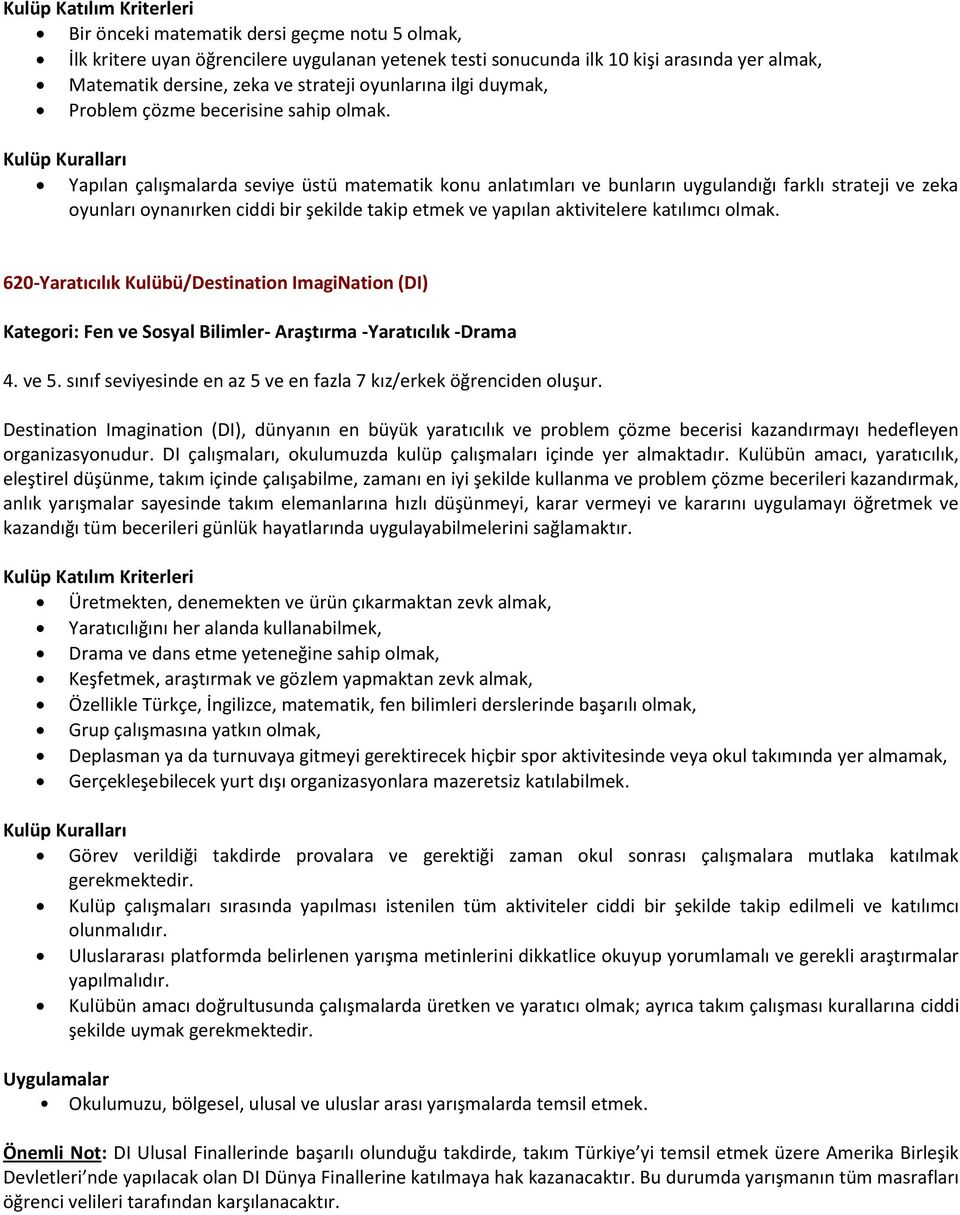 Yapılan çalışmalarda seviye üstü matematik konu anlatımları ve bunların uygulandığı farklı strateji ve zeka oyunları oynanırken ciddi bir şekilde takip etmek ve yapılan aktivitelere katılımcı olmak.