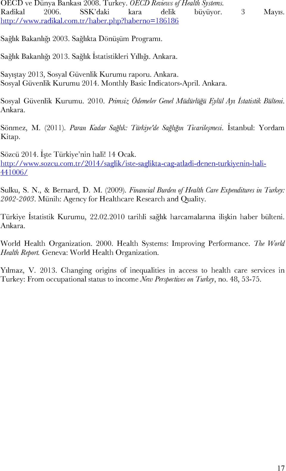 Monthly Basic Indicators-April. Ankara. Sosyal Güvenlik Kurumu. 2010. Primsiz Ödemeler Genel Müdürlüğü Eylül Ayı İstatistik Bülteni. Ankara. Sönmez, M. (2011).