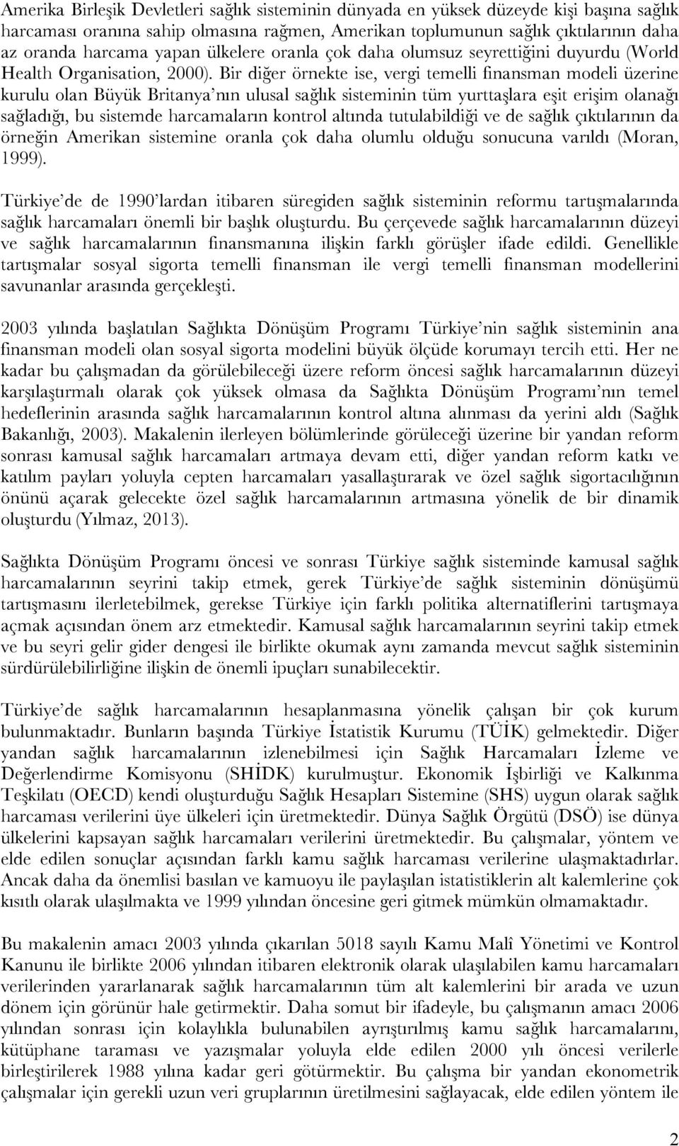 Bir diğer örnekte ise, vergi temelli finansman modeli üzerine kurulu olan Büyük Britanya nın ulusal sağlık sisteminin tüm yurttaşlara eşit erişim olanağı sağladığı, bu sistemde harcamaların kontrol