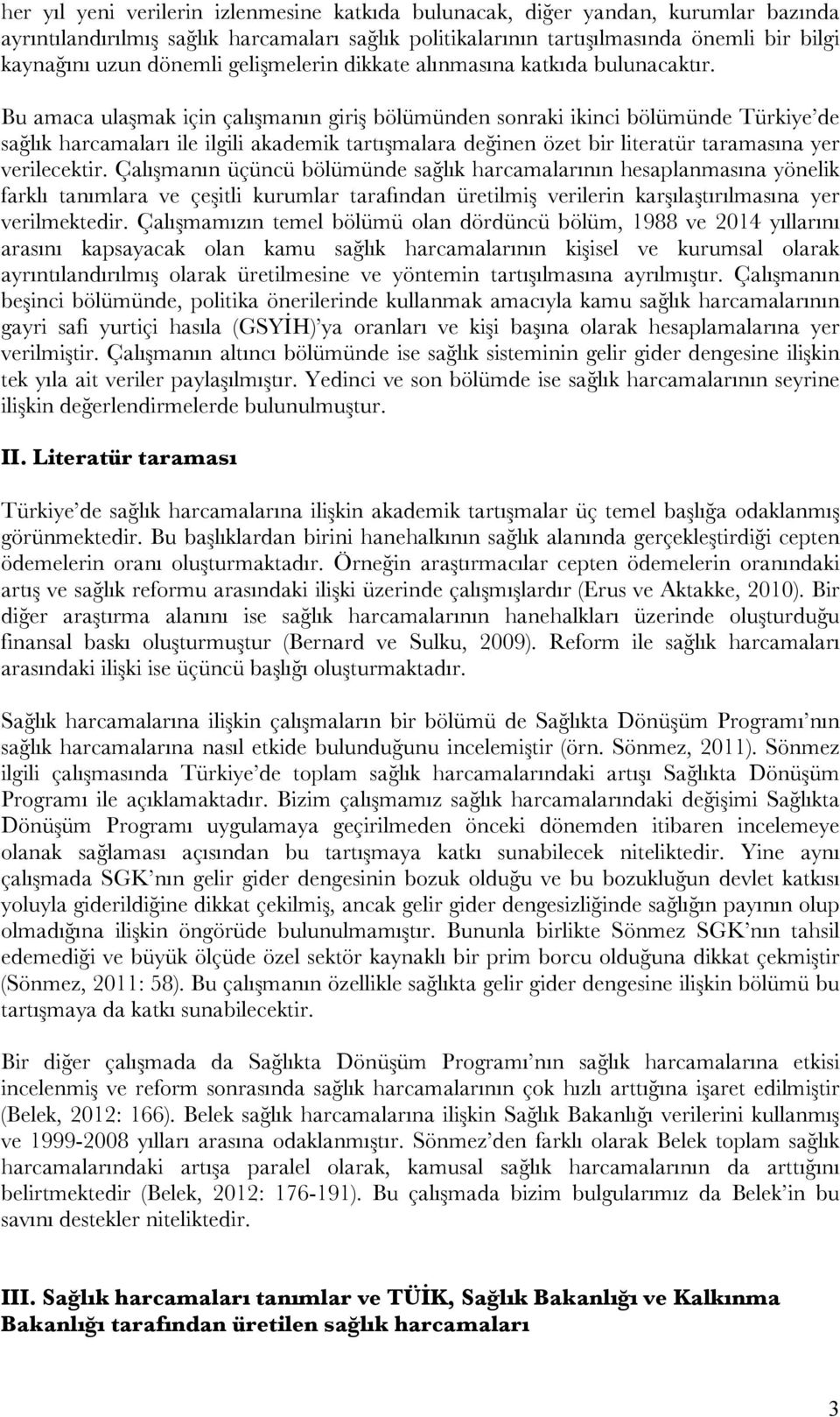 Bu amaca ulaşmak için çalışmanın giriş bölümünden sonraki ikinci bölümünde Türkiye de sağlık harcamaları ile ilgili akademik tartışmalara değinen özet bir literatür taramasına yer verilecektir.