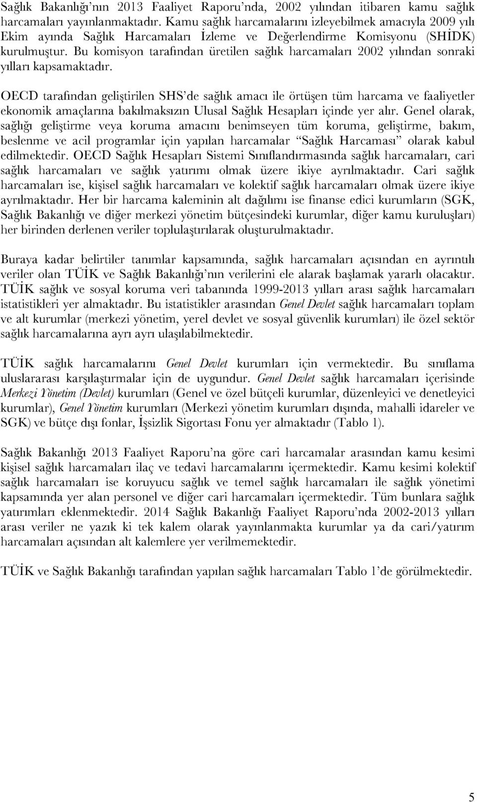 Bu komisyon tarafından üretilen sağlık harcamaları 2002 yılından sonraki yılları kapsamaktadır.