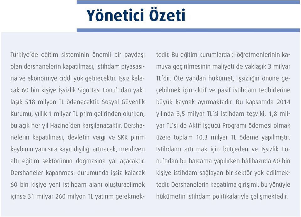 Sosyal Güvenlik Kurumu, yıllık 1 milyar TL prim gelirinden olurken, bu açık her yıl Hazine den karşılanacaktır.