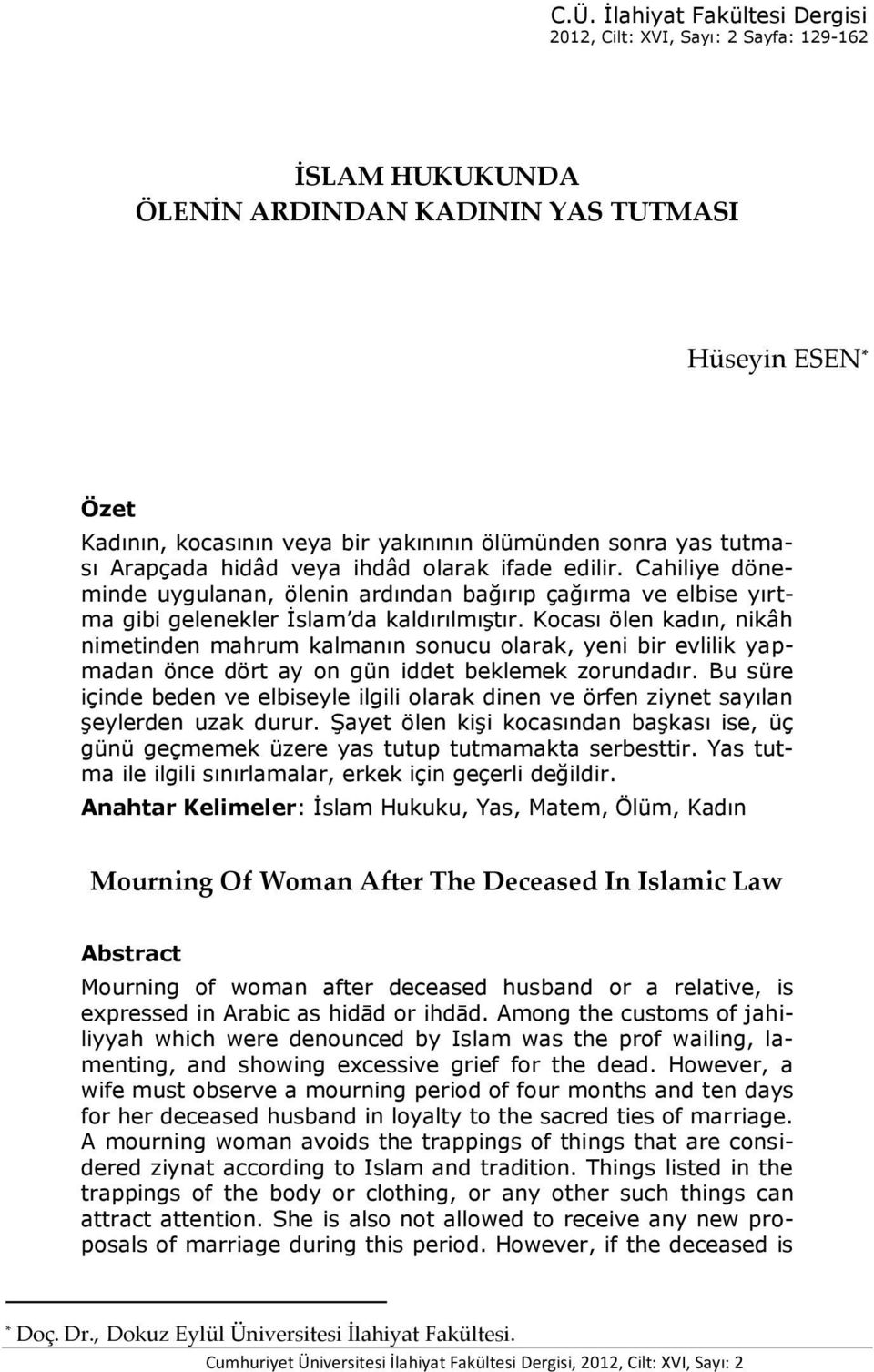 Kocası ölen kadın, nikâh nimetinden mahrum kalmanın sonucu olarak, yeni bir evlilik yapmadan önce dört ay on gün iddet beklemek zorundadır.