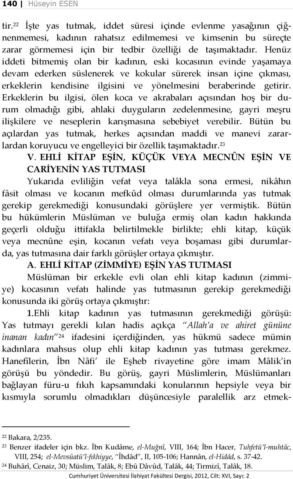 Henüz iddeti bitmemiş olan bir kadının, eski kocasının evinde yaşamaya devam ederken süslenerek ve kokular sürerek insan içine çıkması, erkeklerin kendisine ilgisini ve yönelmesini beraberinde