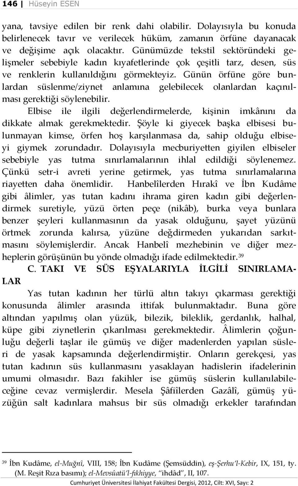 Günün örfüne göre bunlardan süslenme/ziynet anlamına gelebilecek olanlardan kaçınılması gerektiği söylenebilir. Elbise ile ilgili değerlendirmelerde, kişinin imkânını da dikkate almak gerekmektedir.