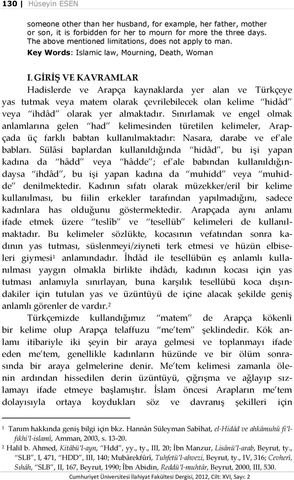 GİRİŞ VE KAVRAMLAR Hadislerde ve Arapça kaynaklarda yer alan ve Türkçeye yas tutmak veya matem olarak çevrilebilecek olan kelime hidâd veya ihdâd olarak yer almaktadır.