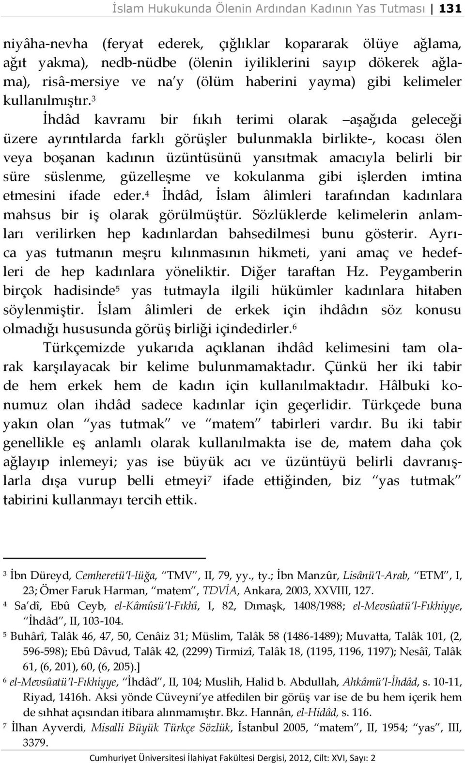 3 İhdâd kavramı bir fıkıh terimi olarak aşağıda geleceği üzere ayrıntılarda farklı görüşler bulunmakla birlikte-, kocası ölen veya boşanan kadının üzüntüsünü yansıtmak amacıyla belirli bir süre