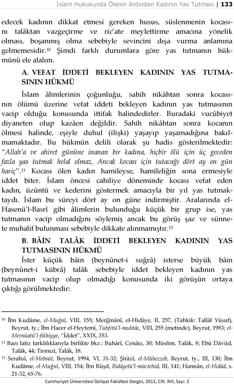 VEFAT İDDETİ BEKLEYEN KADININ YAS TUTMA- SININ HÜKMÜ İslam âlimlerinin çoğunluğu, sahih nikâhtan sonra kocasının ölümü üzerine vefat iddeti bekleyen kadının yas tutmasının vacip olduğu konusunda