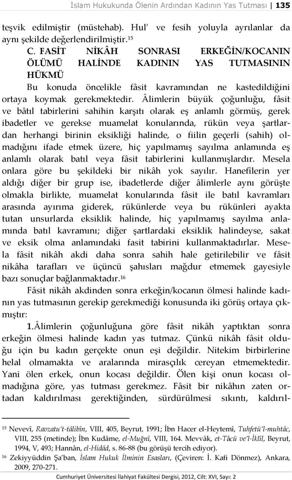 Âlimlerin büyük çoğunluğu, fâsit ve bâtıl tabirlerini sahihin karşıtı olarak eş anlamlı görmüş, gerek ibadetler ve gerekse muamelat konularında, rükün veya şartlardan herhangi birinin eksikliği