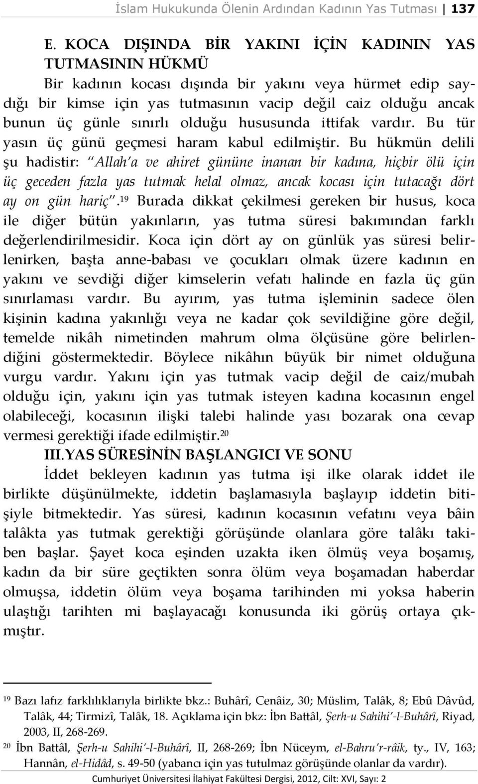 sınırlı olduğu hususunda ittifak vardır. Bu tür yasın üç günü geçmesi haram kabul edilmiştir.