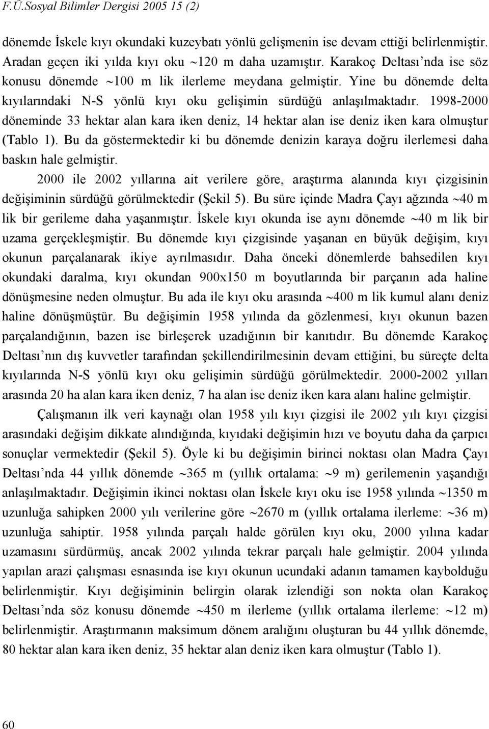 1998-2000 döneminde 33 hektar alan kara iken deniz, 14 hektar alan ise deniz iken kara olmuştur (Tablo 1).