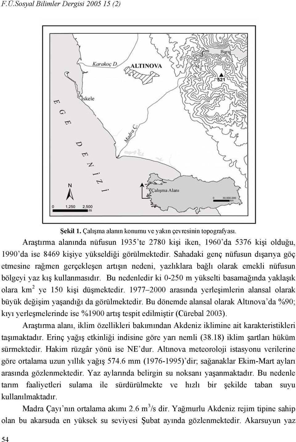 Sahadaki genç nüfusun dışarıya göç etmesine rağmen gerçekleşen artışın nedeni, yazlıklara bağlı olarak emekli nüfusun bölgeyi yaz kış kullanmasıdır.