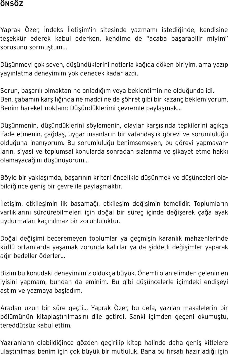 Ben, çabam n karfl l nda ne maddi ne de flöhret gibi bir kazanç beklemiyorum. Benim hareket noktam: Düflündüklerimi çevremle paylaflmak.