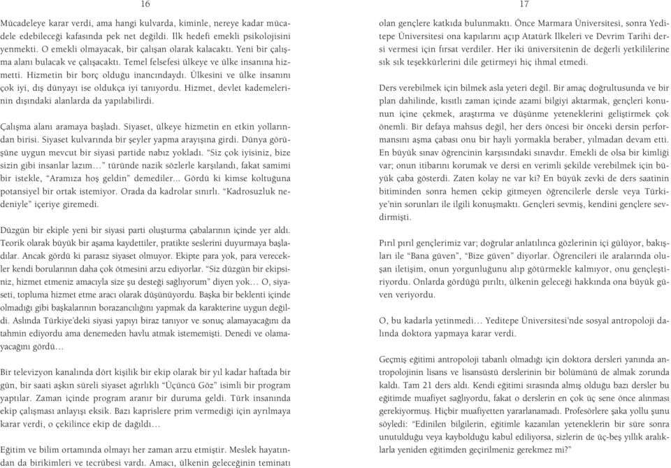 Ülkesini ve ülke insan n çok iyi, d fl dünyay ise oldukça iyi tan yordu. Hizmet, devlet kademelerinin d fl ndaki alanlarda da yap labilirdi. Çal flma alan aramaya bafllad.