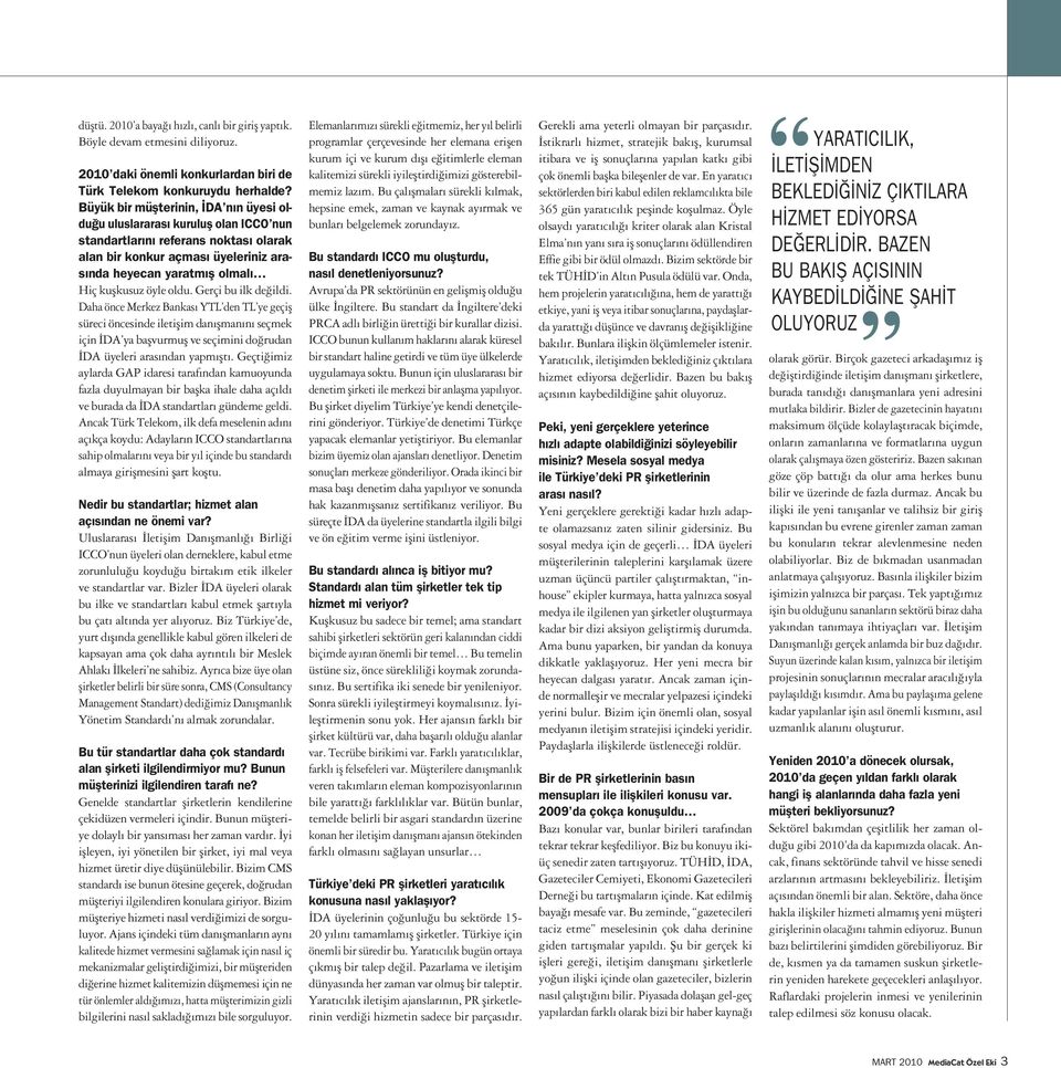 öyle oldu. Gerçi bu ilk değildi. Daha önce Merkez Bankası YTL den TL ye geçiş süreci öncesinde iletişim danışmanını seçmek için İDA ya başvurmuş ve seçimini doğrudan İDA üyeleri arasından yapmıştı.