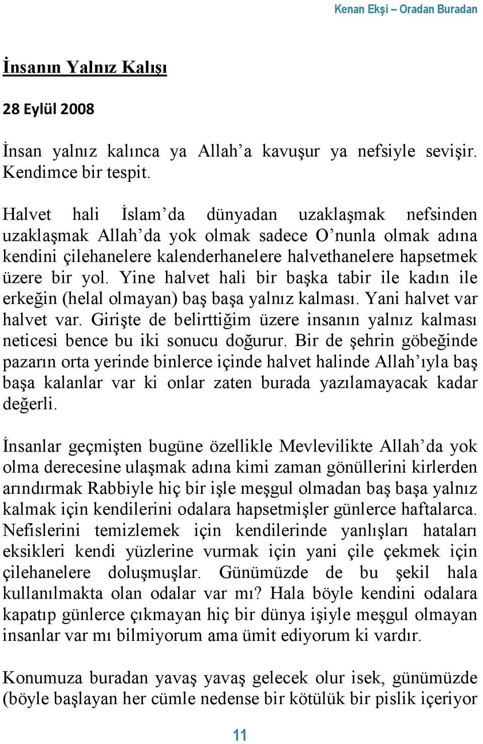 Yine halvet hali bir başka tabir ile kadın ile erkeğin (helal olmayan) baş başa yalnız kalması. Yani halvet var halvet var.